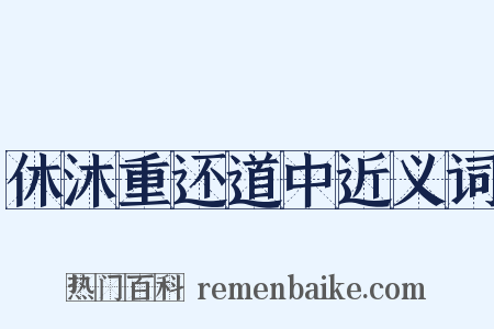 休沐重还道中近义词是什么意思的图片